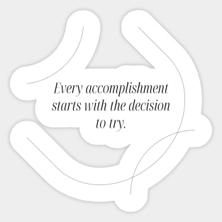 "Every accomplishment starts with the decision to try." Motivational Quote Sticker